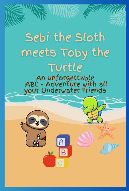 Sebi the Sloth meets Toby the Turtle: An unforgettable ABC Adventure with all your underwater friends