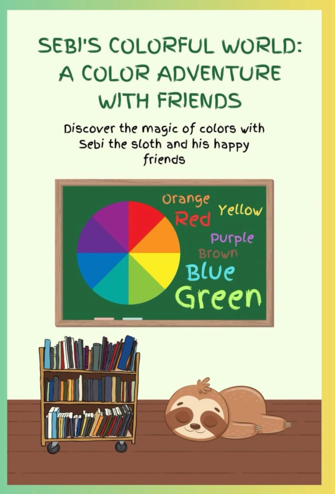 Sebi’s Colorful World: A Color Adventure With Friends: Discover the magic of colors with Sebi the sloth and his happy friends