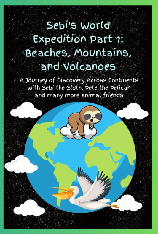 Sebi's World Expedition Part 1: Beaches, Mountains and Volcanoes: A Journey of Discovery Across Continents with Sebi the Sloth, Pete the Pelican and many more animal friends