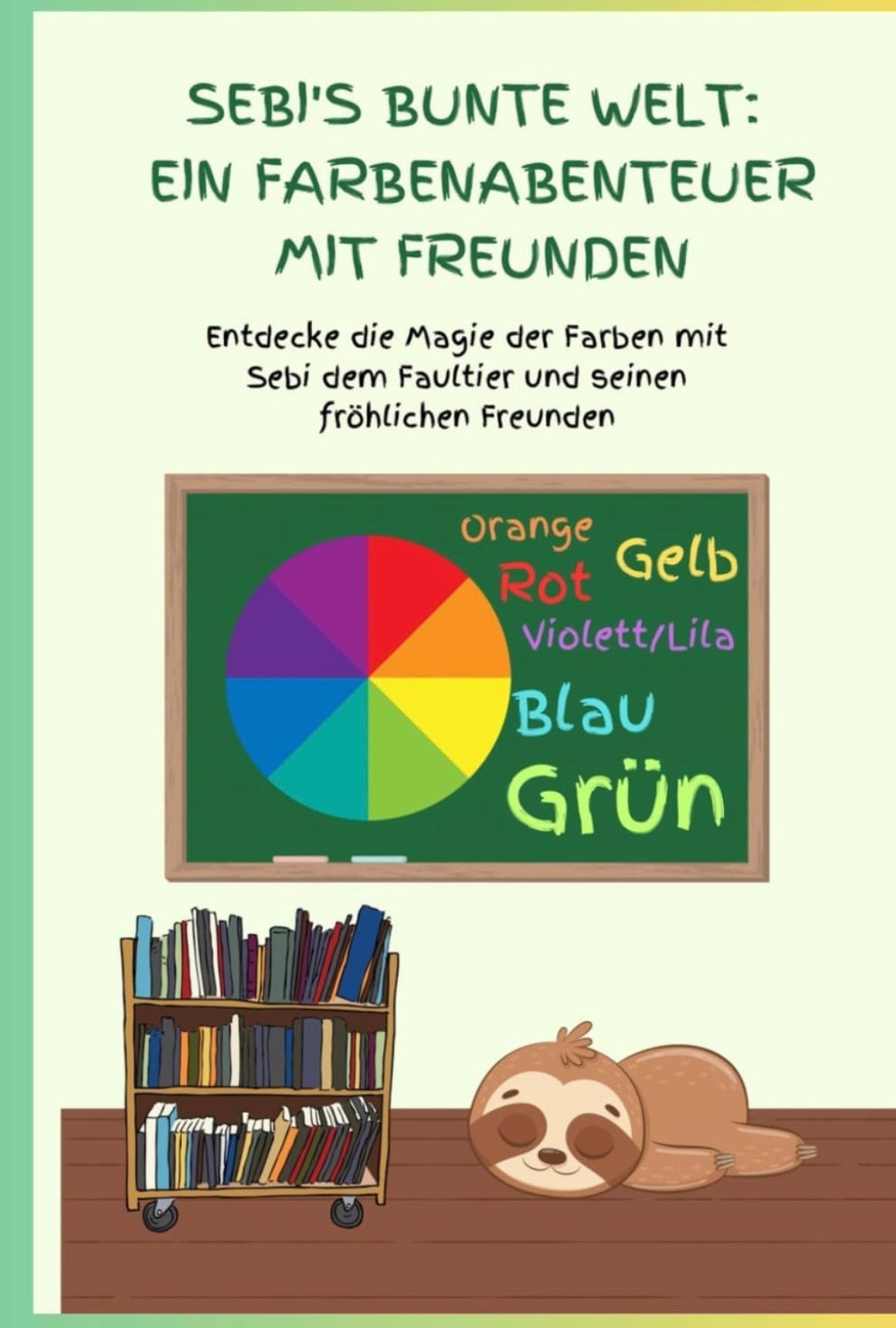 Sebi's Bunte Welt: Ein Farbenabenteuer mit Freunden: Entdecke die Magie der Farben mit Sebi dem Faultier und seinen fröhlichen Freunden