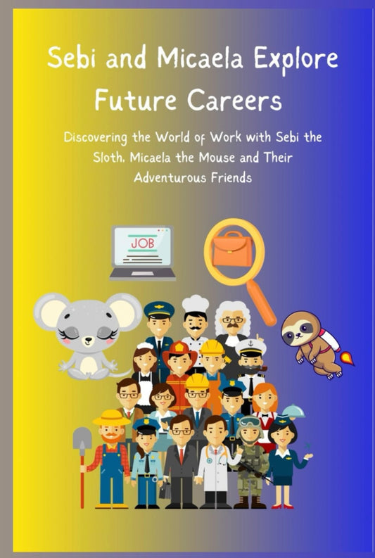 Sebi and Micaela Explore Future Careers: Discovering the World of Work with Sebi the Sloth, Micaela the Mouse and Their Adventurous Friends